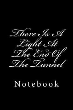 Paperback There Is A Light At The End Of The Tunnel: Notebook Book