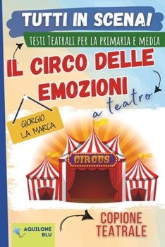 IL CIRCO DELLE EMOZIONI: Copione teatrale (Copioni Teatrale di Giorgio La Marca) (Italian Edition)