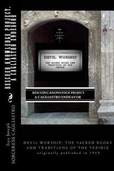 Paperback RESCUED KNOWLEDGE PROJECT, A Cagliastro Endeavor: DEVIL WORSHIP; THE SACRED BOOKS AND TRADITIONS OF THE YEZIDIZ originally published in 1919 Book