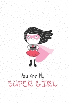 Paperback You Are My Super Girl: Lined notebook joural, A lovely Gift for New Mothers, Parents...make a memory book for your baby Girl Book