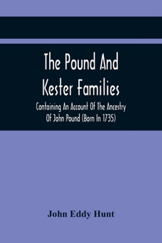 The Pound And Kester Families: Containing An Account Of The Ancestry Of John Pound (Born In 1735) And William Kester (Born In 1733) And A Genealogica