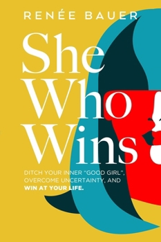 Paperback She Who Wins: Ditch Your Inner Good Girl, Overcome Uncertainty, and Win at Your Life Book