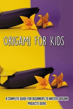 Paperback Origami For Kids: A Complete Guide For Beginners To Master Origami Projects Ideas: Tools To Use In Learning Origami Book