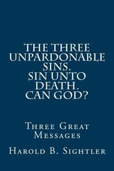 Paperback The Three Unpardonable Sins. Sin Unto Death. Can God?: Three Great Messages Book