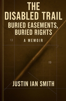 The Disabled Trail: Buried Easements, Buried Rights: A Memoir