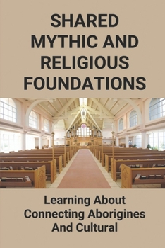 Paperback Shared Mythic And Religious Foundations: Learning About Connecting Aborigines And Cultural Book