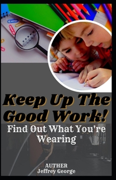 Paperback Keep Up The Good Work!: Find Out What You're Wearing Book