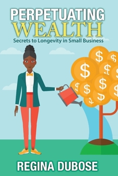 Paperback Perpetuating Wealth: Secrets to Longevity in Small Business Book