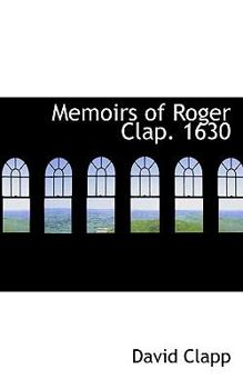 Paperback Memoirs of Roger Clap. 1630 Book