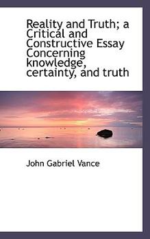 Reality and Truth; a Critical and Constructive Essay Concerning Knowledge, Certainty, and Truth