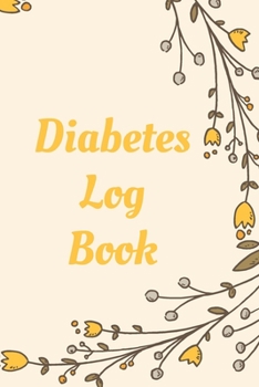 Diabetes Log Book: Weekly Diabetes Record for Blood Sugar, Insuline Dose, Carb Grams and Activity Notes Daily 1-Year Glucose Tracker Diabetes Journal Yellow Flowers Edition (54 Pages, 6 x 9)
