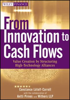 Hardcover From Innovation to Cash Flows: Value Creation by Structuring High Technology Alliances Book