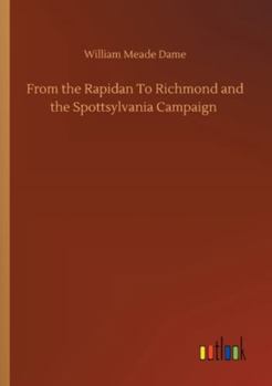 From the Rapidan To Richmond and the Spottsylvania Campaign
