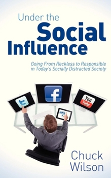 Paperback Under the Social Influence: Going from Reckless to Responsible in Today's Socially Distracted Society Book