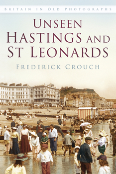 Paperback Unseen Hastings and St Leonards Iop: Britain in Old Photographs Book