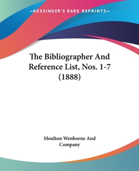 Paperback The Bibliographer And Reference List, Nos. 1-7 (1888) Book