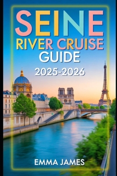 Paperback Seine River Cruise Guide 2025-2026: Unwrapping the Spirit of Christmas: Festive Journeys Through Lights, Markets, and Tradition Book