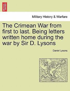 Paperback The Crimean War from First to Last. Being Letters Written Home During the War by Sir D. Lysons Book