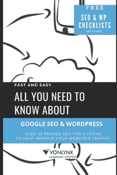 Paperback All You Need to Know About Google SEO and WordPress: Fast and Easy! FREE CHECKLISTS INCLUDED! Book