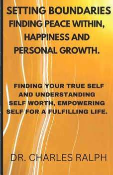 Paperback Setting boundaries finding peace within, happiness and personal growth.: Finding your true self and understanding self worth, Empowering self for a fu Book