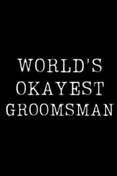 Worlds Okayest  Groomsman: Blank Lined Journal For Taking Notes, Journaling, Funny Gift, Gag Gift For Coworker or Family Member