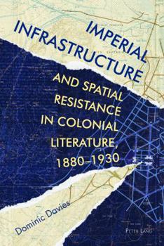 Hardcover Imperial Infrastructure and Spatial Resistance in Colonial Literature, 1880-1930 Book