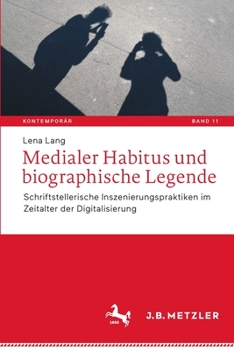 Paperback Medialer Habitus Und Biographische Legende: Schriftstellerische Inszenierungspraktiken Im Zeitalter Der Digitalisierung [German] Book