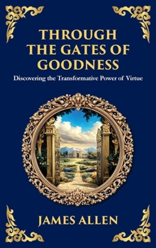 Through the Gates of Goodness: Discovering the Transformative Power of Virtue (Large Print Deluxe Hardcover Edition For Easy Reading) (Library of Alexandria)