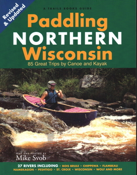 Paperback Paddling Northern Wisconsin: 85 Great Trips by Canoe and Kayak Book