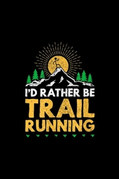 Paperback I'd rather be trail running: I'd rather be trail running funny ultra runner life Journal/Notebook Blank Lined Ruled 6x9 100 Pages Book