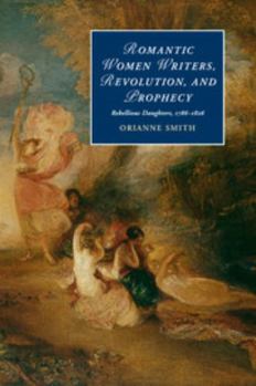 Romantic Women Writers, Revolution, and Prophecy: Rebellious Daughters, 1786-1826 - Book  of the Cambridge Studies in Romanticism