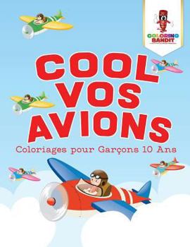 Paperback Cool Vos Avions: Coloriages pour Garçons 10 Ans [French] Book
