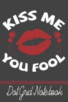 Paperback Kiss Me You Fool - Do Grid Notebook: Blank Journal With Dotted Grid Paper - Cute Valentine's Day/ Anniversary Gift Idea Book