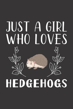 Paperback Just A Girl Who Loves Hedgehogs: Funny Hedgehogs Lovers Girl Women Gifts Lined Journal Notebook 6x9 120 Pages Book