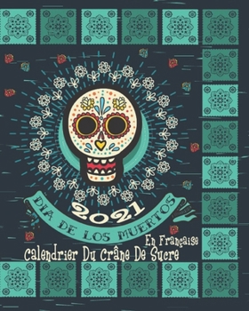 2021 Dia De Los Muertos Calendrier du Crâne de Sucre: Organiseur De Calendrier Hebdomadaire Et Mensuel En Français