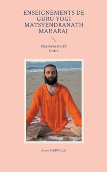 Enseignements de Guru Yogi Matsyendranath Maharaj: Pranayama Et NADA (French Edition)