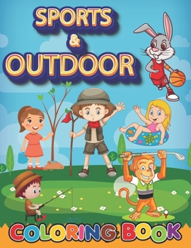 Sport And Outdoor: Coloring Book For Kids. Over 60 High Quality Pages Featuring Cute Kids Doing Outdoor Activities & Funny Animals Playing All Popular ... Education Activity Book. Printed In The USA.