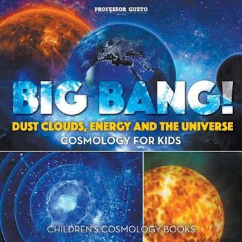 Paperback Big Bang! Dust Clouds, Energy and the Universe - Cosmology for Kids - Children's Cosmology Books Book