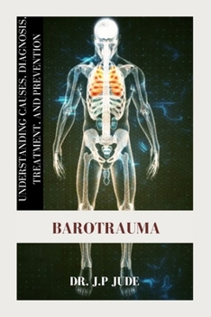 BAROTRAUMA: UNDERSTANDING CAUSES, DIAGNOSIS, TREATMENT, AND PREVENTION