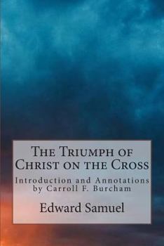 Paperback The Triumph of Christ on the Cross: Introduction and Annotations by Carroll F. Burcham Book