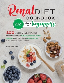 Paperback Renal Diet Cookbook for Beginners 2021: 200 Low Sodium, Low Potassium Tasty Recipes to Manage Chronic Kidney Disease Properly, and Avoid Dialysis Even Book