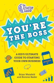 Hardcover The Startup Squad: You're the Boss: A Kid's Ultimate Guide to Starting Your Own Business Book