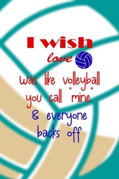 Paperback I Wish Love Was Like Volleyball You Call "Mine" & Everyone Backs Off: All Purpose 6x9 Blank Lined Notebook Journal Way Better Than A Card Trendy Uniqu Book