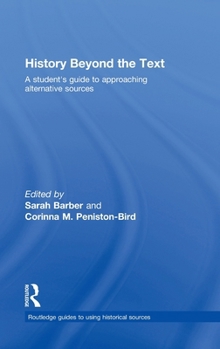 Hardcover History Beyond the Text: A Student's Guide to Approaching Alternative Sources Book