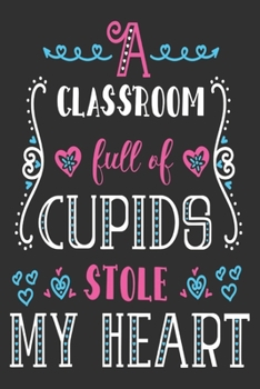 Paperback A classroom full of cupids stole my heart: Great for Teacher Thank You/Appreciation/Retirement/Year End Gift Book