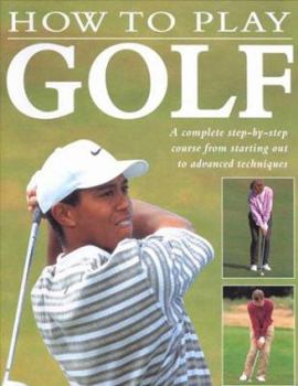 Paperback How to Play Golf: A Complete Step-By-Step Course from Starting Out to Advanced Techniques Book
