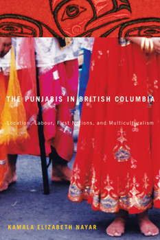 Hardcover The Punjabis in British Columbia, 2: Location, Labour, First Nations, and Multiculturalism Book