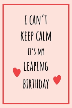 Paperback I can't Keep Calm It's my Leaping Birthday: Funny February 29th birthday gift for her, unique Valentine's Day gift Ideas For Girlfriend, Wife, Greetin Book