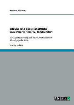 Paperback Bildung und gesellschaftliche Brauchbarkeit im 19. Jahrhundert: Zur Konstituierung des neuhumanistischen Bildungsgedanken [German] Book