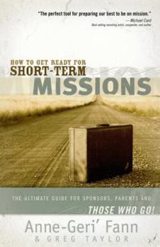 Paperback How to Get Ready for Short-Term Missions: The Ultimate Guide for Sponsors, Parents, and Those Who Go! Book